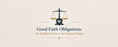 Good Faith Obligations: An Implied Term or an Express Clause?