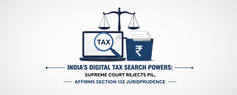 India’s Digital Tax Search Powers: Supreme Court Rejects PIL, Affirms Section 132 Jurisprudence