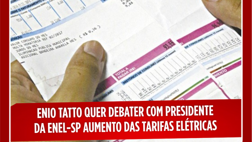ENIO TATTO QUER DEBATER COM PRESIDENTEDA ENEL-SP AUMENTO DAS TARIFAS ELÉTRICAS