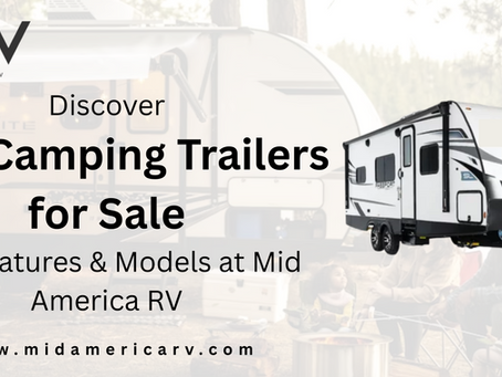 Discover New Camping Trailers for Sale – Top Features & Models at Mid America RV