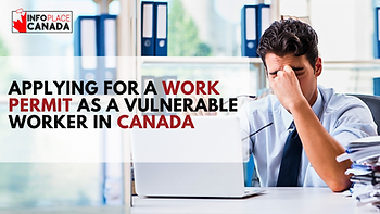 Applying for a Work Permit as a Vulnerable Worker in Canada