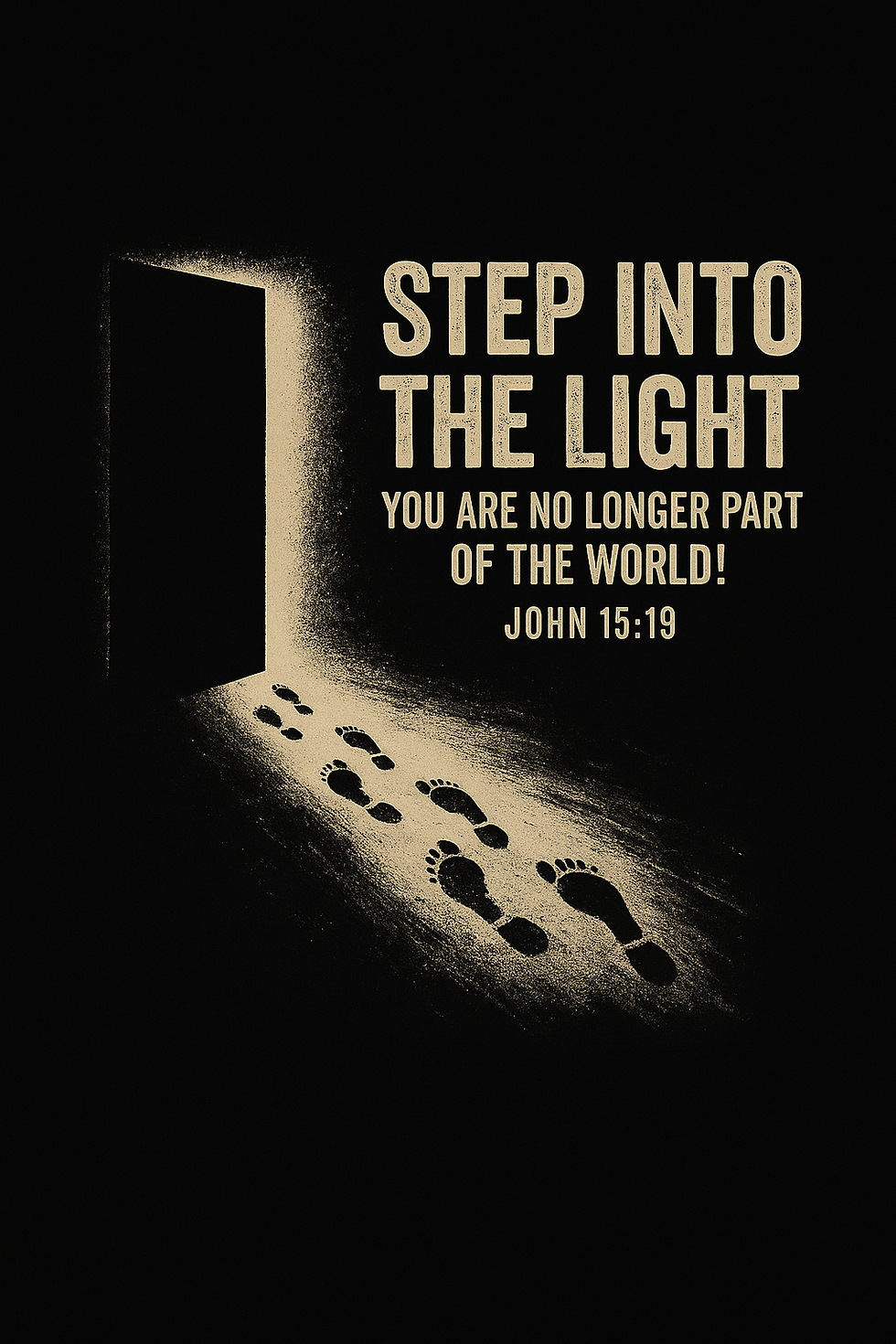 a distressed graphic of an open door with light shining through, footprints leading into the light, and the words “STEP INTO THE LIGHT – YOU ARE NO LONGER PART OF THE WORLD – John 15:19” printed in bold lettering.
