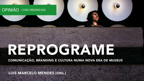 Reprograme - Comunicação, Branding e Cultura numa Nova Era de Museus - Entrevista a Luis Marcelo Men