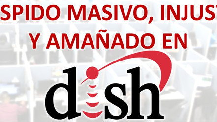 DESPIDO MASIVO, INJUSTO Y AMAÑADO EN DISH
