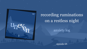 recording ruminations on a restless night | anxiety log | uneven 64