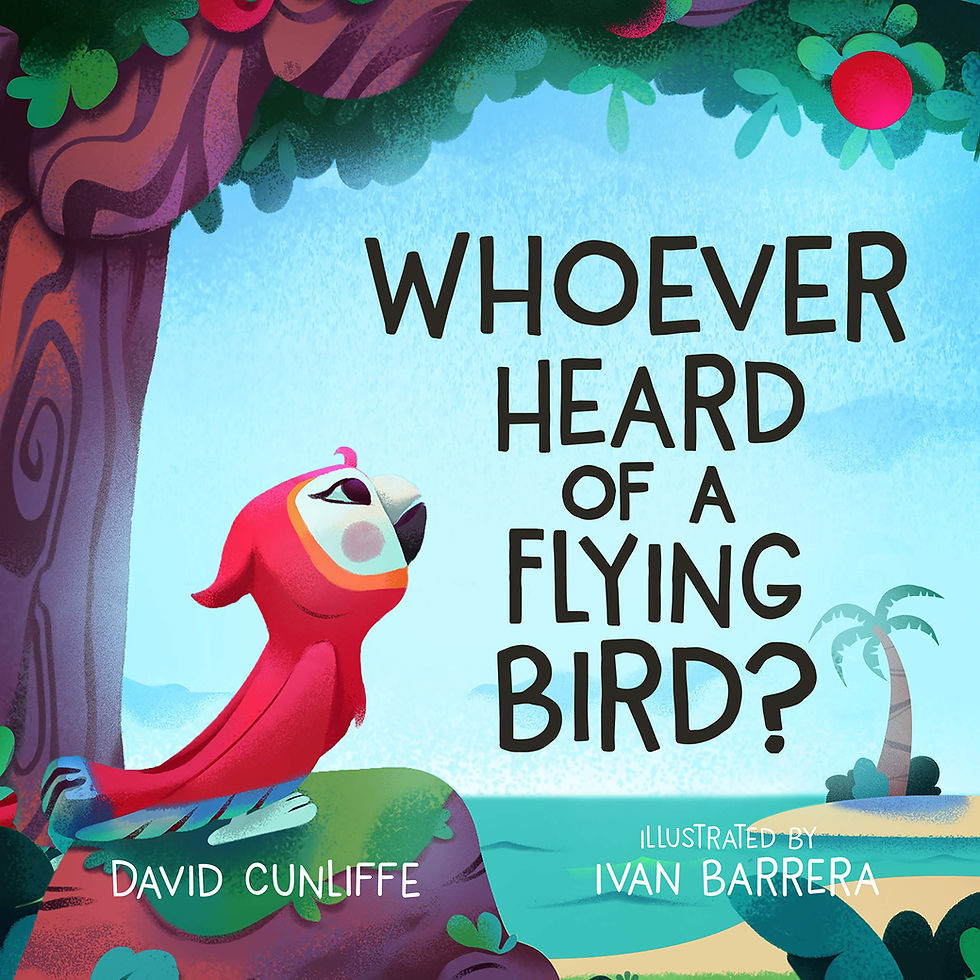 Whoever Heard of a Flying Bird? Written By: David Cunliffe Illustrated By: Ivan Barrera