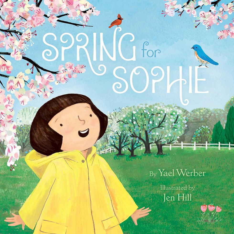 Spring for Sophie
Written By: Yael Werber
Illustrated By: Jen Hill
Publisher: Simon & Schuster Books For Young Readers (2017)