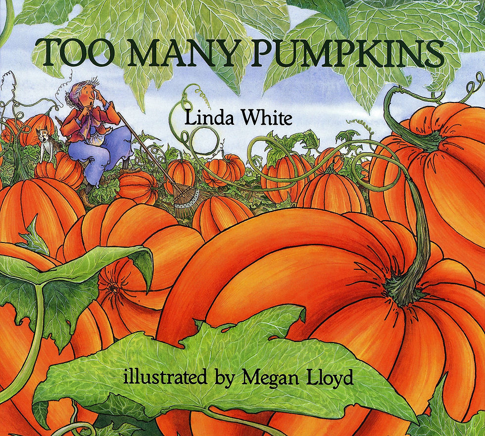 Too Many Pumpkins Written By: Linda White Illustrated By: Megan Lloyd Publisher: Holiday House (1996)