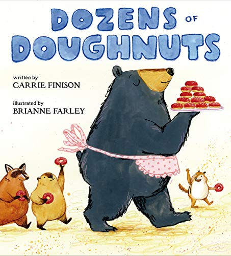 Dozens of Doughnuts Written By: Carrie Finison Illustrated By: Brianne Farley Publisher: G.P. Putnam's Sons (2020)
