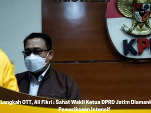 Langkah OTT, Ali Fikri : Sahat Wakil Ketua DPRD Jatim Diamankan dan Pemeriksaan Secara Intensif