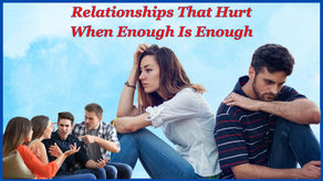 Relationships That Hurt:When Enough is Enough