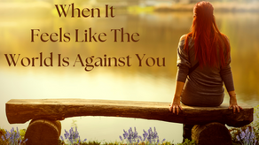 When It Feels Like The World Is Against You