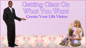 Getting Clear On What You Want: Create Your Life Vision