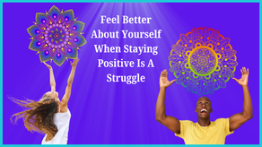 Feel Better About Yourself When Staying Positive Is A Struggle