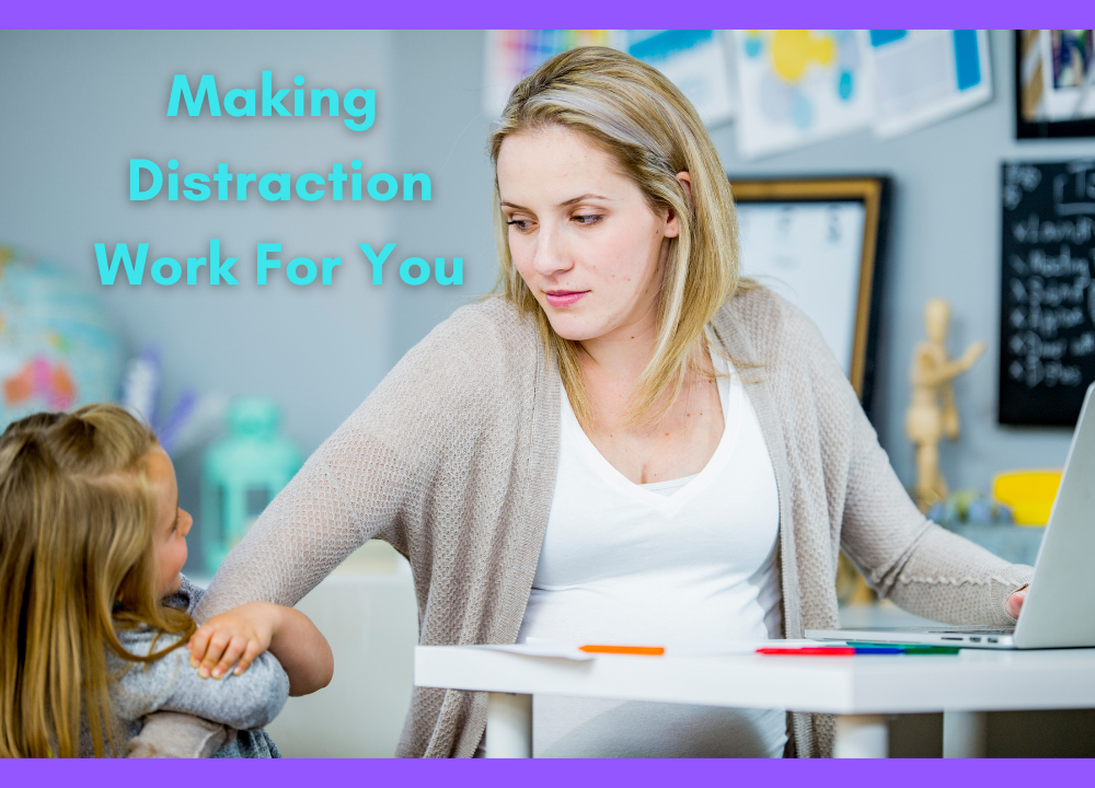 Making Distraction Work For You