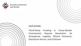 Third-Party Funding in Cross-Border Commercial Dispute Resolution: Its Emergence, Legality, Ethical Concerns, Disclosure Norms, and Criticism