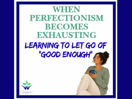 When Perfectionism Becomes Exhausting: Learning to Let Go of “Good Enough"