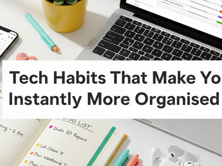 Tech Habits That Make You Instantly More Organised
