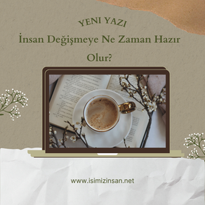 İNSAN NE ZAMAN DEĞİŞMEYE HAZIR OLUR?