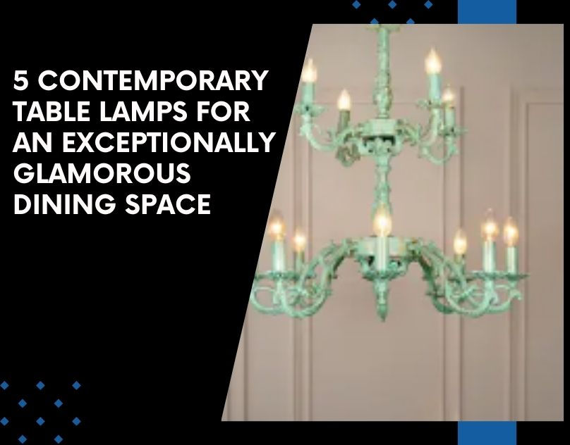 5 Contemporary Table Lamps for an Exceptionally Glamorous Dining Space