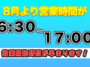 8月より営業開始時間が早まります!