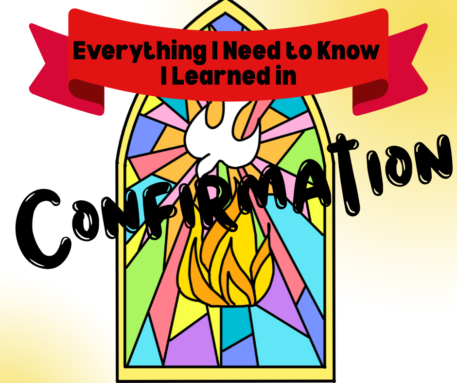 Learning Confirmation Everything I Need to Know I Learned in Confirmation