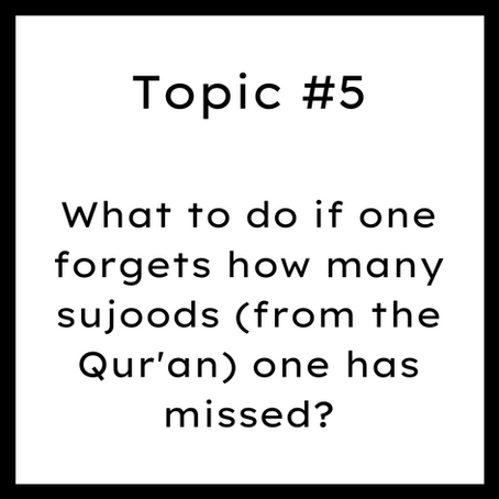 Topic #5: What to do if one forgets how many sujoods (from the Qur'an) one has missed?