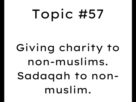 Topic #57: Giving charity to non-muslims. Sadaqah to non-muslim.