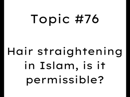 Topic #76: Hair straightening in Islam, is it permissible?