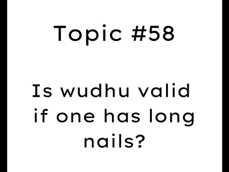 Topic #58: Is wudu valid if one has long nails?