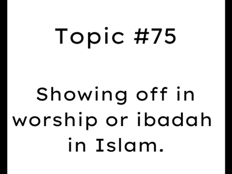 Topic #75: Showing off in worship or ibadah in Islam.