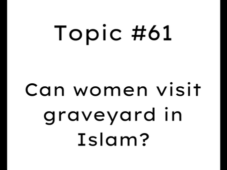 Topic #61: Can women visit graveyard in Islam? Female visiting graves.