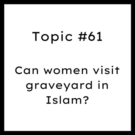 Topic #61: Can women visit graveyard in Islam? Female visiting graves.