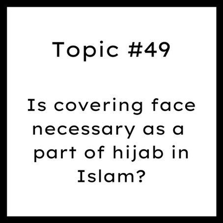 Topic #49: Is covering face necessary as a part of hijab in Islam?