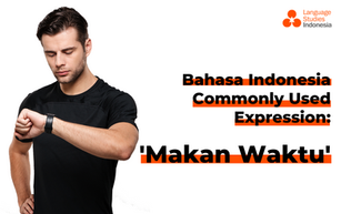 Bahasa Indonesia Commonly Used Expression: "Makan Waktu"