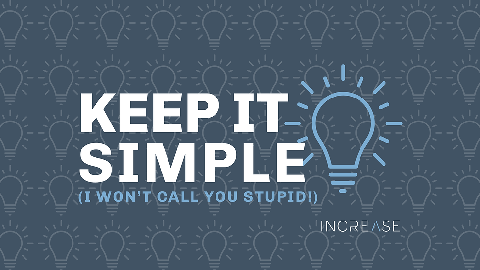 Keep it Simple (I won’t call you stupid!)