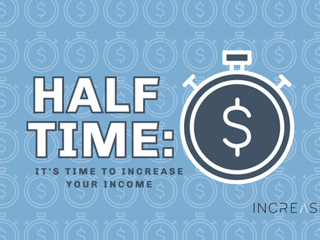 Halftime: It's Time to INCREASE Your Income