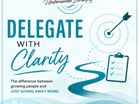 Delegate with Clarity: The Difference Between Growing People and Just Giving Away Work