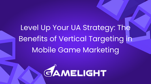 Level Up Your UA Strategy: The Benefits of Vertical Targeting in Mobile Game Marketing