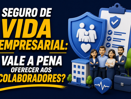 Seguro de Vida Empresarial: Vale a Pena Oferecer aos Colaboradores?