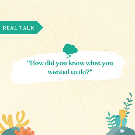Real Talk: "How did you know what you wanted to do?"