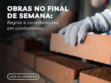 Obras no Final de Semana: Regras e considerações em condomínios