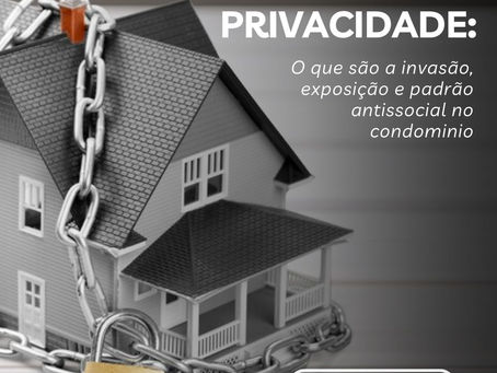 Privacidade: O que são a invasão, exposição e padrão antissocial no condomínio