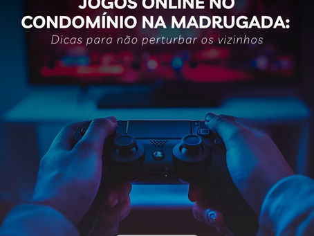 Jogos online no condomínio à Madrugada: Dicas para não perturbar os vizinhos