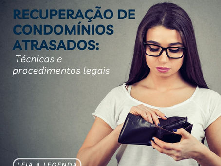 Recuperação de condomínios atrasados: Técnicas e procedimentos legais