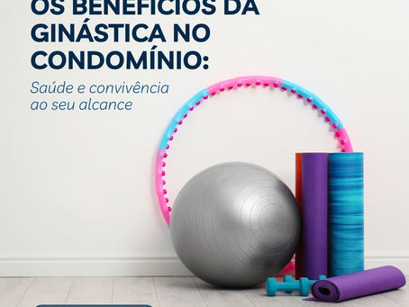 Os Benefícios da ginástica no condomínio: Saúde e convivência ao seu alcance