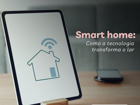 Smart home: Como a tecnologia transforma o lar