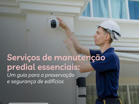Serviços de manutenção predial essenciais: Um guia para a preservação e segurança de edifícios