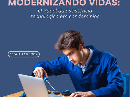 Modernizando Vidas: O Papel da assistência tecnológica em condomínios
