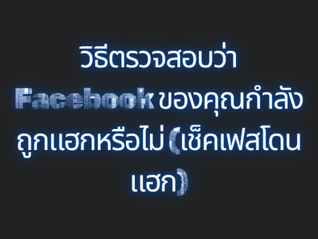 วิธีตรวจสอบว่า Facebook ของคุณกำลังถูกแฮกหรือไม่ (เช็คเฟสโดนแฮก)